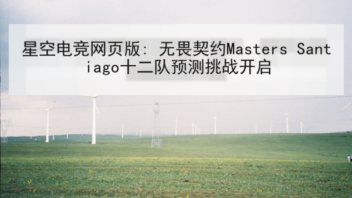 星空电竞网页版: 无畏契约Masters Santiago十二队预测挑战开启 星空电竞网页版: 无畏契约Masters Santiago十二队预测挑战开启
