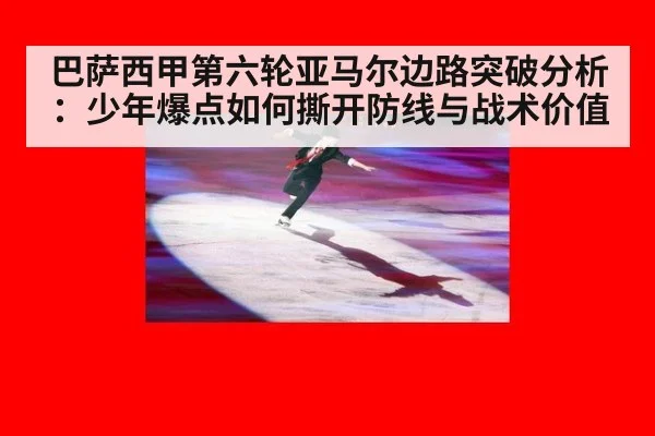 巴萨西甲第六轮亚马尔边路突破分析：少年爆点如何撕开防线与战术价值