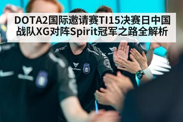 DOTA2国际邀请赛TI15决赛日中国战队XG对阵Spirit冠军之路全解析